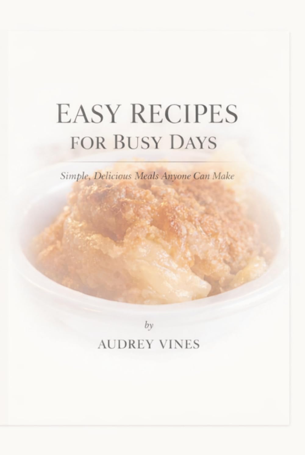 Easy Recipes For Busy Days: Simple, Delicious Meals Anyone Can Make