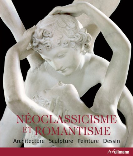 Néoclassicisme et Romantisme: Architecture Sculpture Peinture Dessin 1750-1848