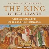 The King in His Beauty: A Biblical Theology of the Old and New Testaments