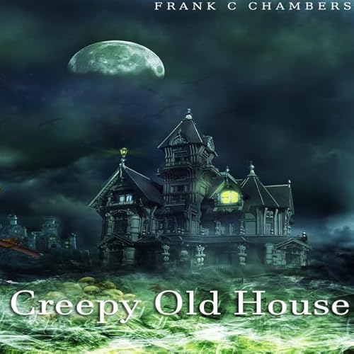 Creepy Old House Audiobook By Frank C. Chambers cover art