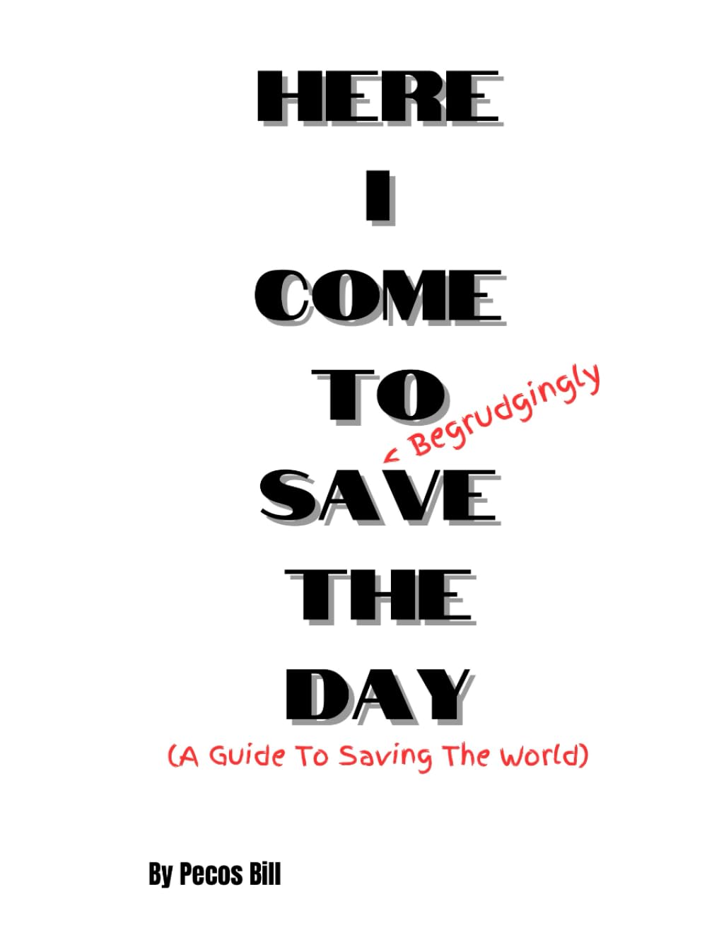 Here I Come To (Begrudgingly) Save The Day: A Guide To Saving The World