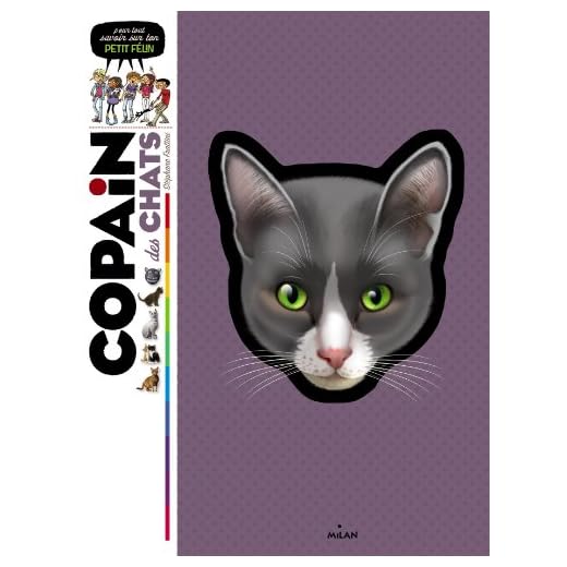 Copain des chats: Pour tout savoir sur ton petit félin