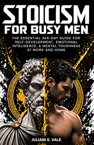Stoicism for Busy Men: The Essential 365-Day Guide for Self-Development, Emotional Intelligence, and Mental Toughness at Work and Home