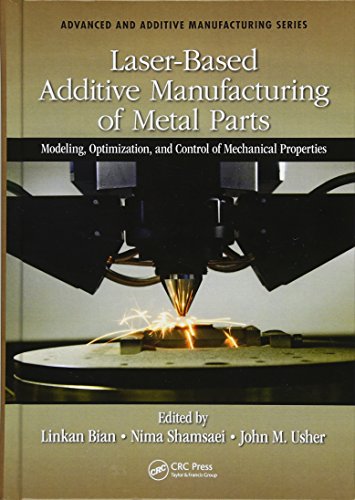 Laser-Based Additive Manufacturing of Metal Parts: Modeling, Optimization, and Control of Mechanical Properties (Advanced and Additive Manufacturing Series)