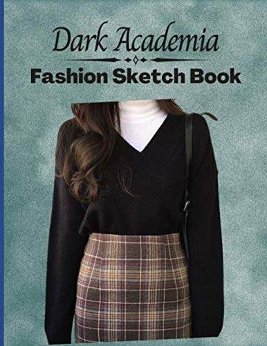 Dark Academia Fashion Sketchbook: Fashion Figure Template Book: Classic Literature Aesthetic Novelty Gifts Sketchbook for Fashion Designers and ... Design Ideas And Build Your Portfolio Fast