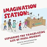 Imagination Station: Exploring the Trailblazing Life of Pauli Murray