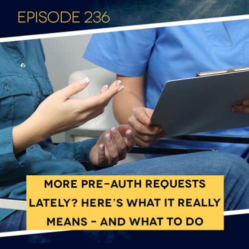 Ep. 236: More Pre-Auth Requests Lately? Here's What It Really Means &ndash; and What to Do About It