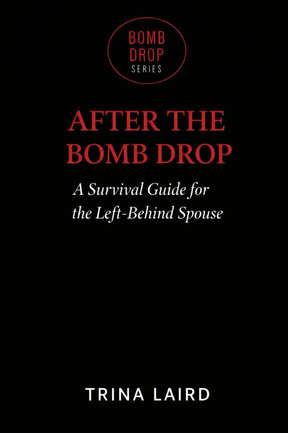 After The Bomb Drop: A Survival Guide For The Left Behind Spouse (The Bomb Drop Series)