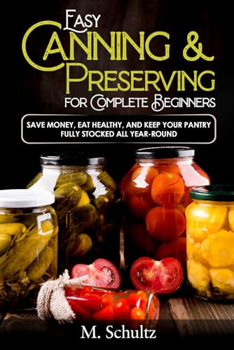 Easy Canning and Preserving for Complete Beginners: Save money, eat