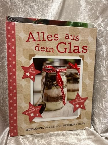 Alles aus dem Glas: Aufläufe, Plätzchen, Kuchen & mehr: Aufläufe, Plätzchen, Kuchen & mehr. Im Glas backen. Im Glas zubereiten. Im Glas verschenken