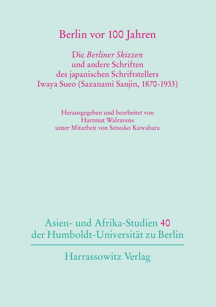 Berlin VOR 100 Jahren: Die Berliner Skizzen Und Andere Schriften Des Japanischen Schriftstellers Iwaya Sueo (Sazanami Sanjin, 1870-1933) (Asien- Und ... Zu Berlin) (German Edition)      Paperback – February 1, 2013