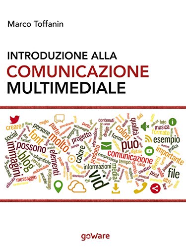 Introduzione alla comunicazione multimediale: Percorsi, strumenti e risorse per la progettazione e realizzazione di contenuti multimediali