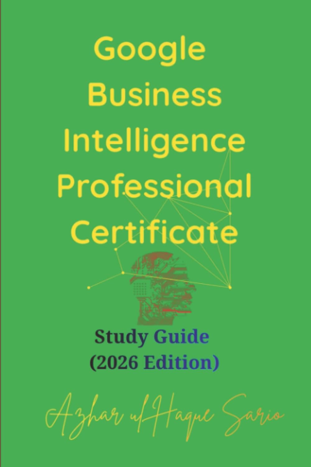 Google Business Intelligence Professional Certificate: Study Guide (2026 Edition) (Google Career Certificates)