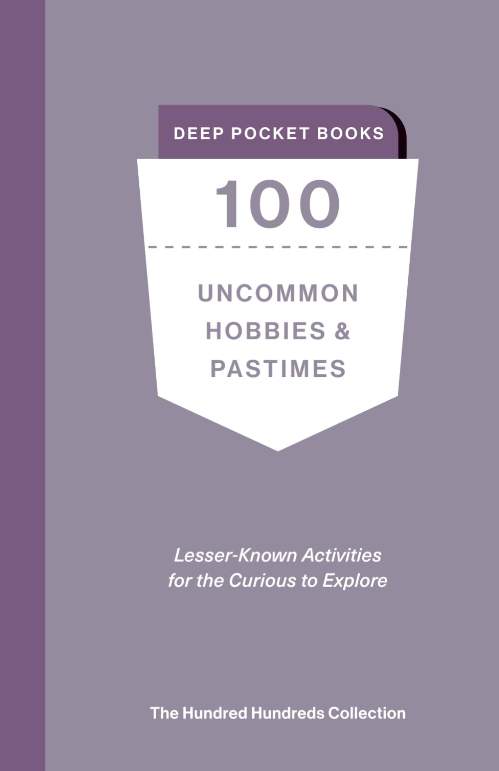 100 Uncommon Hobbies & Pastimes: Lesser-Known Activities for the Curious to Explore (The Hundred Hundreds Collection)