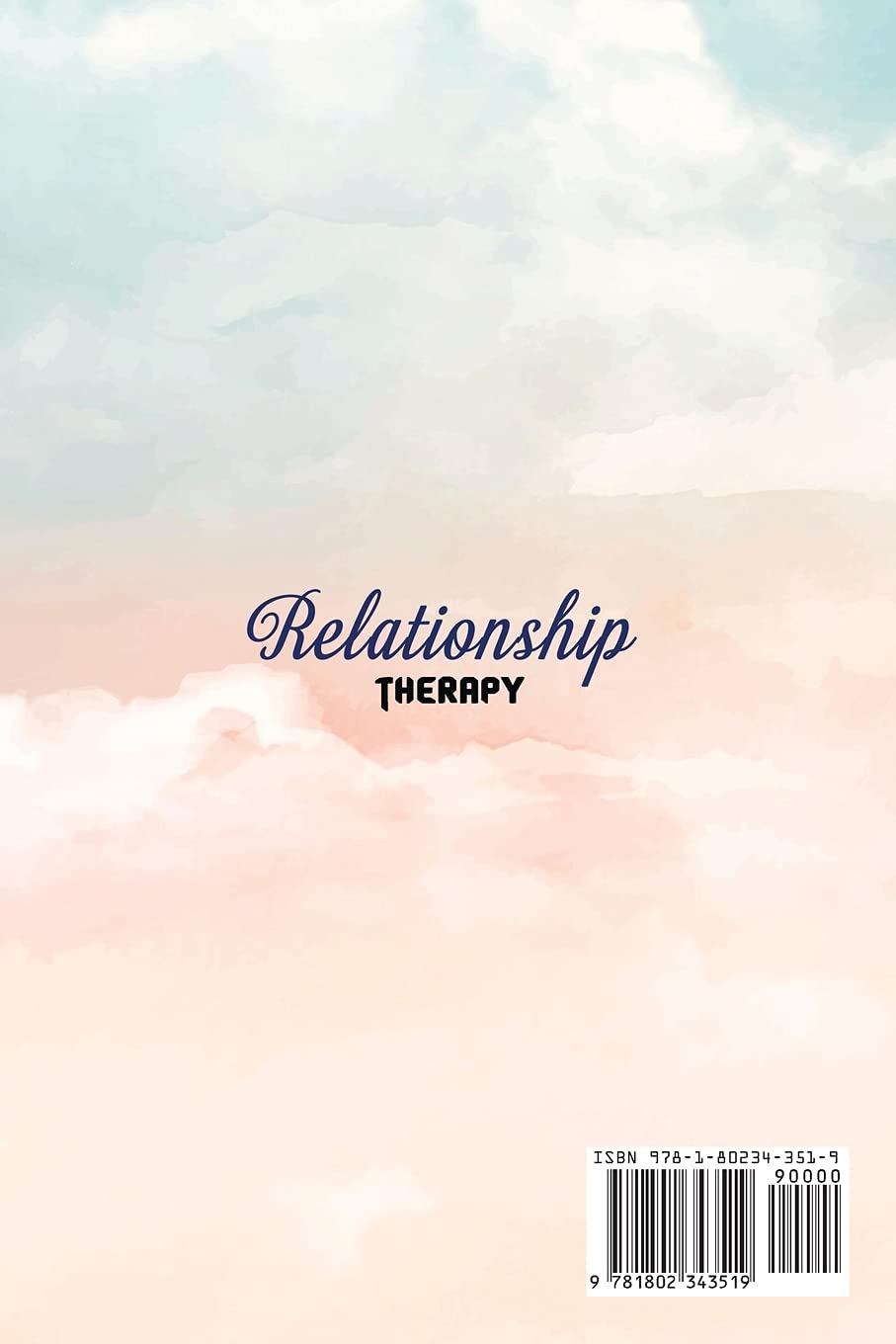 Relationship Therapy: An All-Inclusive Walkthrough Of Anxiety In Relationship And Couple Therapy To Manage Anxiety In Love, Change Your Bad Habits And Improve Your Marriage