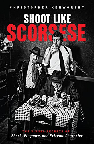 Shoot Like Scorsese: The Visual Secrets of Shock, Elegance, and Extreme Character (English Edition) livre En ligne