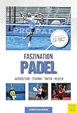 Faszination Padel: Ausrüstung-Technik - Taktik - Regeln