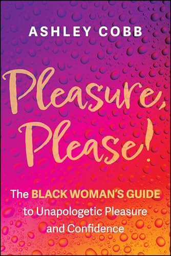Pleasure, Please!: The Black Woman's Guide to Unapologetic Pleasure and Confidence
