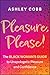Pleasure, Please!: The Black Woman's Guide to Unapologetic Pleasure and Confidence