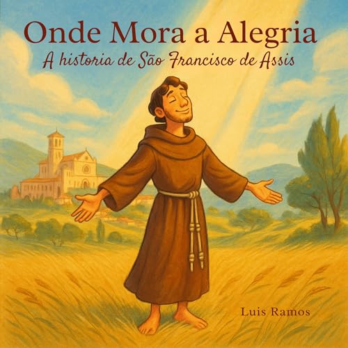 Onde Mora a Alegria: A História de São Francisco de Assis