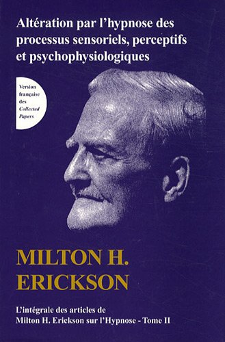 Télécharger L'intégrale des articles de Milton Erickson sur l'hypnose : Tome 2, Altération par l'hypnose des p Livre PDF Gratuit