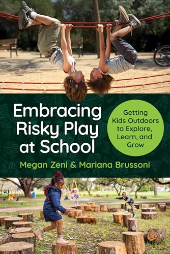 Embracing Risky Play at School: Getting Kids Outdoors to Explore, Learn, and Grow