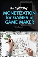 The BASICS of MONETIZATION for GAMES in GAME MAKER 1791965369 Book Cover