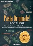 Pasta Originale! Leicht & Lecker: Ital. Pasta Kochbuch inkl. Soßen Rezepte zum selbst machen, Küche für Anfänger mit Grundrezepten: Tagliatelle, Ravioli, Ital. Nudelteig, Spaghetti Tradizionale