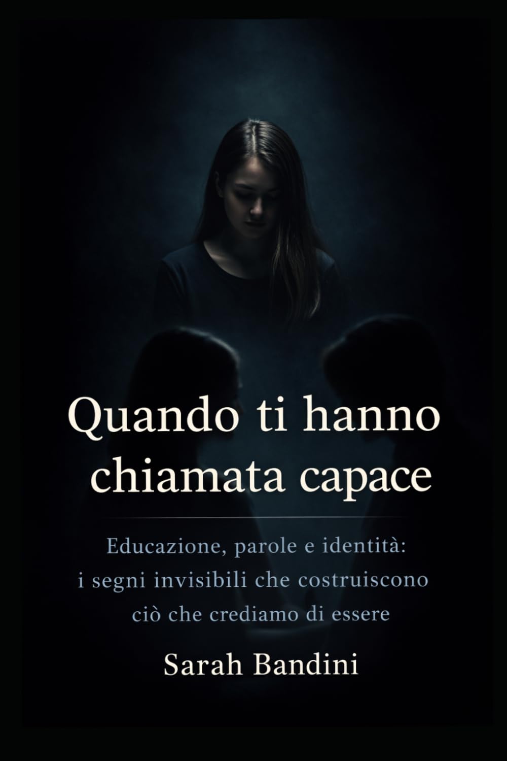 Quando ti hanno chiamata capace: Educazione, parole e identità: i segni invisibili che costruiscono ciò che crediamo di essere