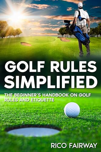 Golf Rules Simplified: The Beginner’s Handbook on Golf Rules and Etiquette