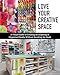Love Your Creative Space: A Visual Guide to Creating an Inspiring & Organized Studio Without Breaking the Bank