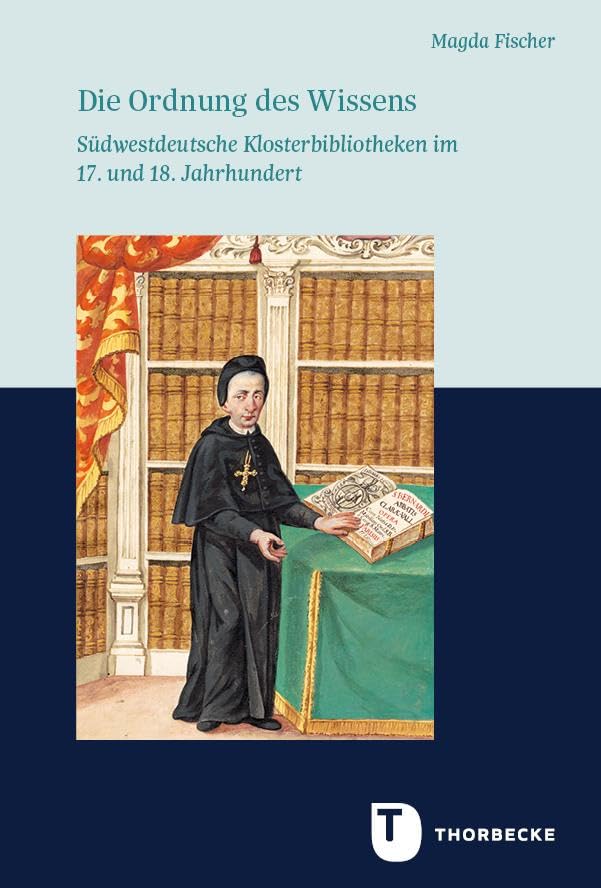 Die Ordnung des Wissens: Südwestdeutsche Klosterbibliotheken im 17. und 18. Jahrhundert (Veröffentlichungen der Kommission für geschichtliche Landeskunde in Baden-Württemberg, Reihe A: Quellen)