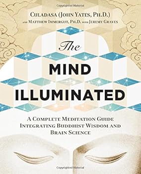 The Mind Illuminated: A Complete Meditation Guide Integrating Buddhist Wisdom and Brain Science for Greater Mindfulness