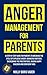 Anger Management for Parents : a step by step guide for parents to breaking the cycle of explosive anger, managing emotions, overcoming the frustrations, raising happy children and confident kids
