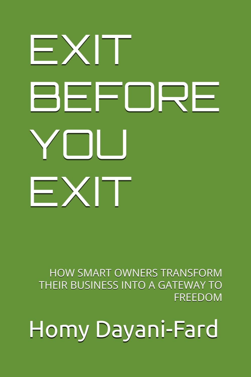 EXIT BEFORE YOU EXIT: HOW SMART OWNERS TRANSFORM THEIR BUSINESS INTO A GATEWAY TO FREEDOM (The Business Freedom Framework Series)
