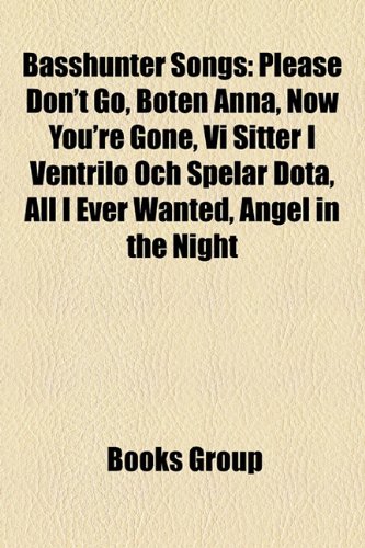 Basshunter Songs: Please Don't Go, Boten Anna, Now You're Gone, VI Sitter I Ventrilo Och Spelar Dota, All I Ever Wanted, Angel in the Night