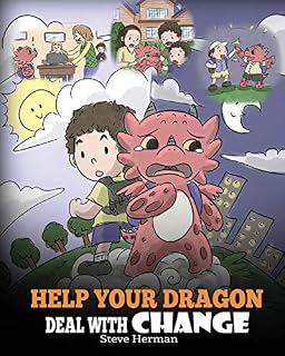 Help Your Dragon Deal With Change: Train Your Dragon To Handle Transitions. A Cute Children Story to Teach Kids How To Adapt To Change In Life.: 27 (My Dragon Books)