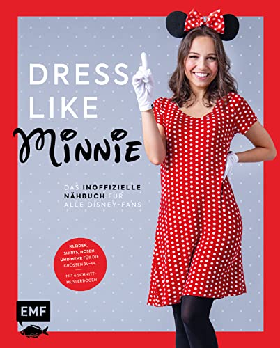 Dress like Minnie – Das inoffizielle Nähbuch für alle Disney-Fans: Kleider, Shirts, Hosen und mehr für die Größen 34–44. Mit 6...