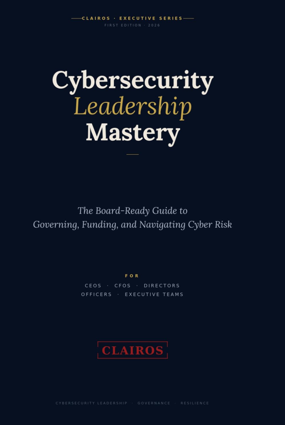 Cybersecurity Leadership Mastery: The Board-Ready Guide to Governing, Funding, and Navigating Cyber Risk