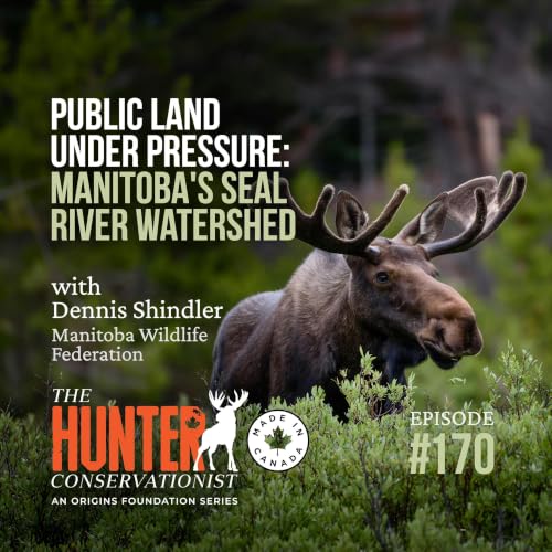 Public Land Under Pressure: Manitoba's Seal River Watershed || HC Podcast || Ep. 170
