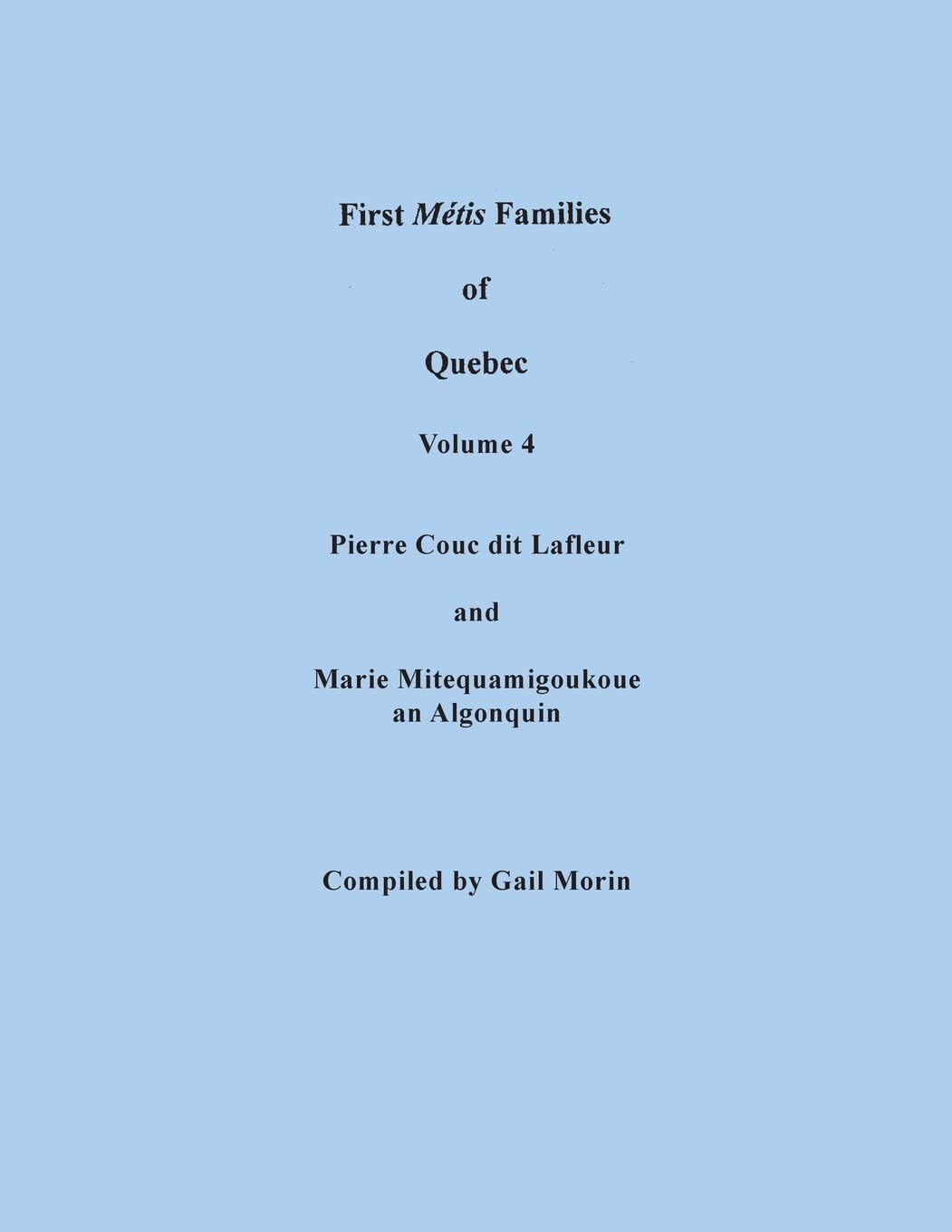 First Metis Families of Quebec. Volume 4: Pierre Couc dit Lafleur and Marie Mitequamigoukoue, an Algonquin Paperback – January 19, 2015