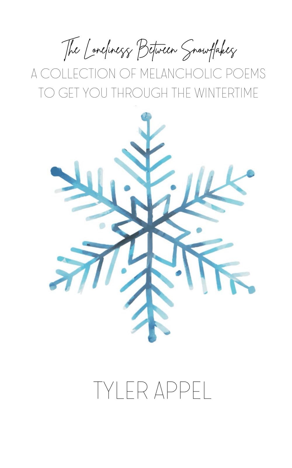 The Loneliness Between Snowflakes: A Collection of Melancholic Poems To Get You Through The Wintertime