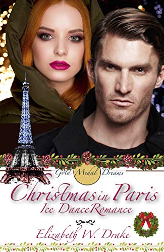 Christmas In Paris - Ice Dance Romance: Gold Medal Dreams - International Contemporary Christian Romance Series (Gold Medal Dreams - International Contemporary Christian Romance Novels Series)