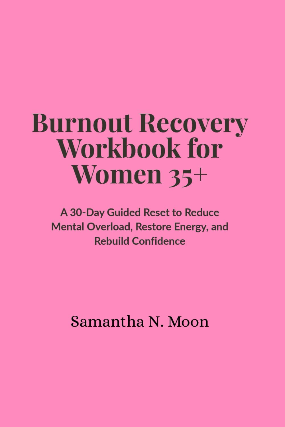 Burnout Recovery Workbook for Women 35+: A 30-Day Guided Reset to Reduce Mental Overload, Restore Energy, and Rebuild Confidence