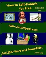 How to Self-Publish for Free: Using CreateSpace.com and 2007 Word & PowerPoint 143483297X Book Cover