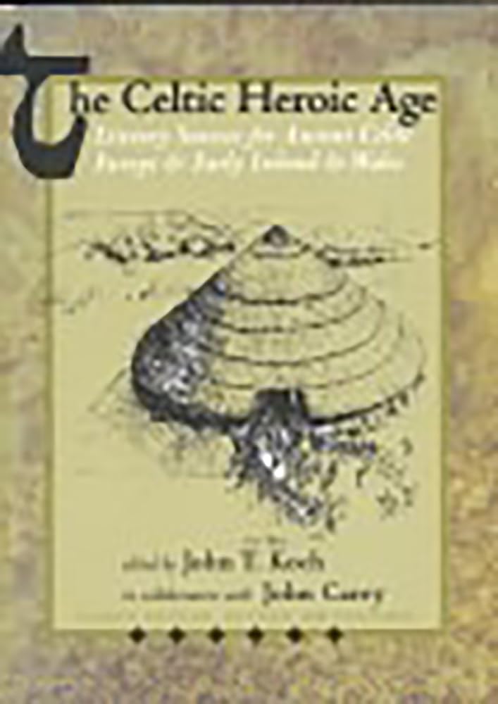 The Celtic Heroic Age: Literary Sources for Ancient Celtic Europe & Early Ireland & Wales: 1 (Celtic Studies Publications)