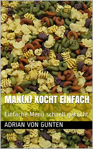 Amazon Com Man N Kocht Einfach Einfache Menu Schnell Gekocht Mann Kocht Einfach 1 German Edition Ebook Von Gunten Adrian Kindle Store