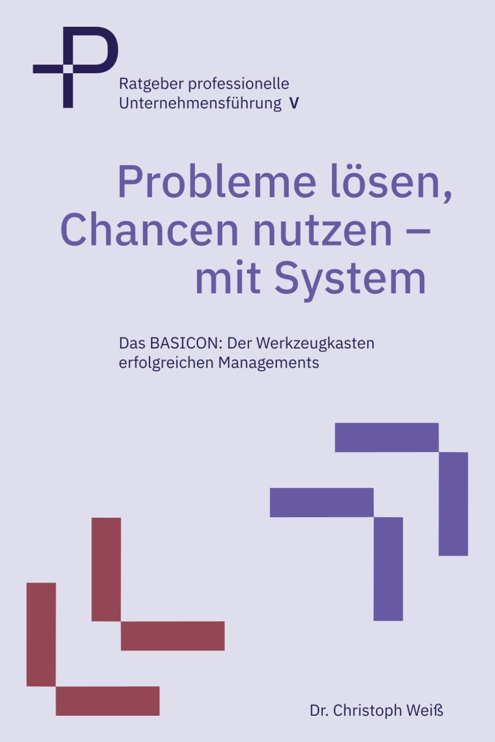 Probleme strukturiert lösen und Chancen nutzen: Mit dem richtigen Denkwerkzeug ist nichts unmöglich: das BASICON - der Werkzeugkasten erfolgreichen ... (Ratgeber professionelle Unternehmensführung)