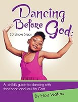 Dancing Before God: 10 Simple Steps 0990965244 Book Cover