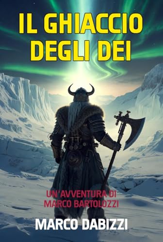  Il ghiaccio degli dei: La seconda avventura di Marco Bartolozzi (Le avventure di Marco Bartolozzi Vol. 2)